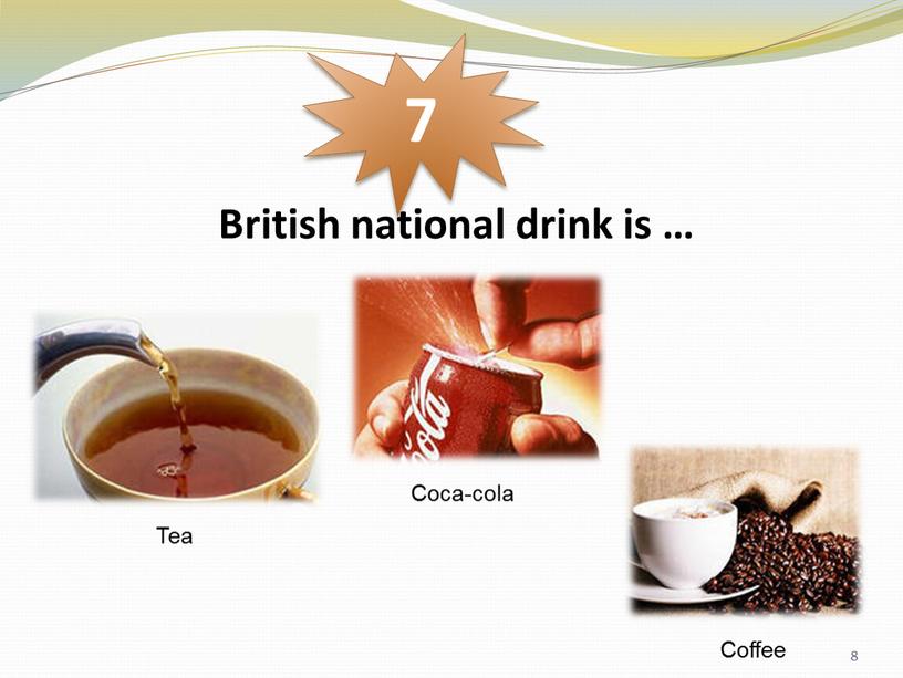 British national drink is … 7 Tea