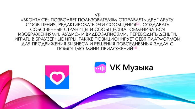 Vk «ВКонтакте» позволяет пользователям отправлять друг другу сообщения, редактировать эти сообщения[3], создавать собственные страницы и сообщества, обмениваться изображениями, аудио- и видеозаписями, переводить деньги, играть в…