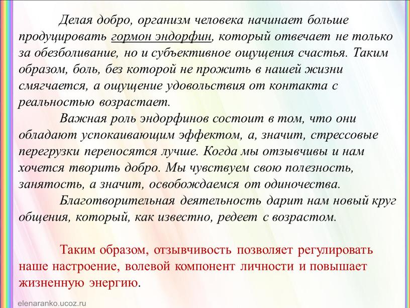 Делая добро, организм человека начинает больше продуцировать гормон эндорфин , который отвечает не только за обезболивание, но и субъективное ощущения счастья