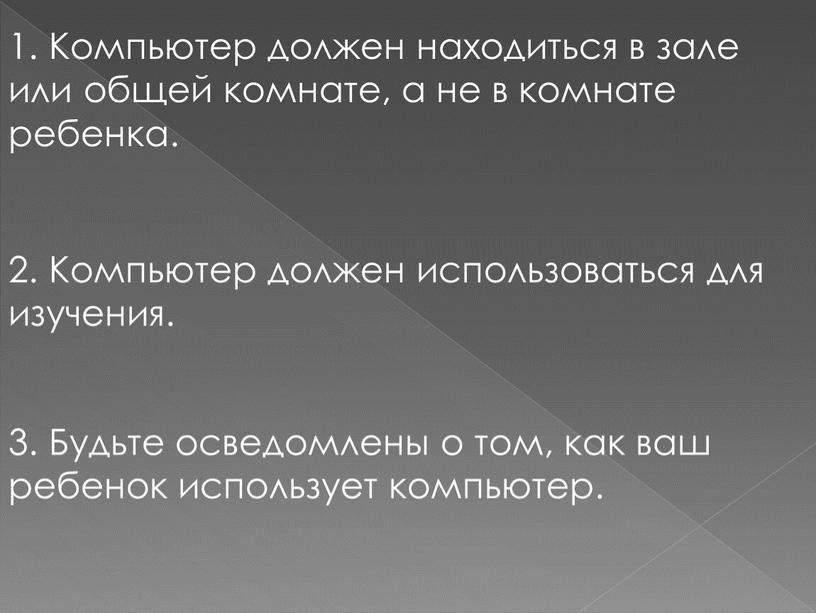 Компьютер должен находиться в зале или общей комнате, а не в комнате ребенка