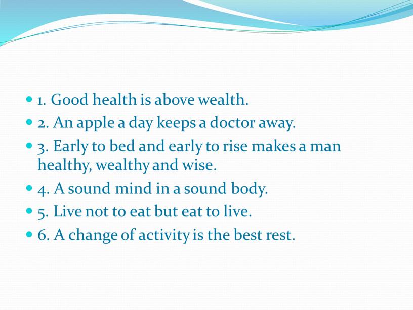 Good health is above wealth. 2