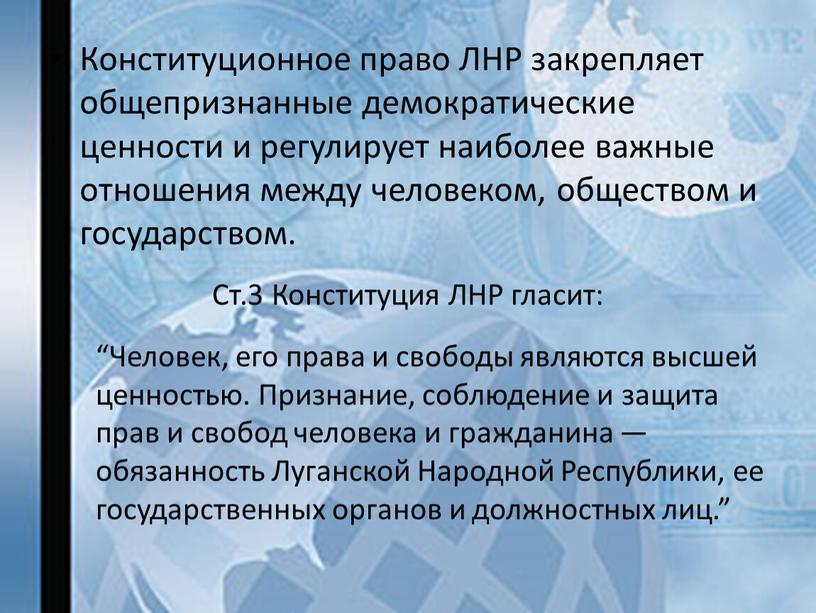 Конституционное право ЛНР закрепляет общепризнанные демократические ценности и регулирует наиболее важные отношения между человеком, обществом и государством