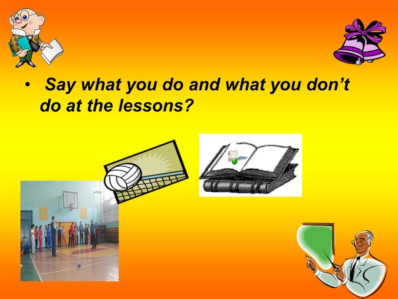 Say what you do and what you don’t do at the lessons?