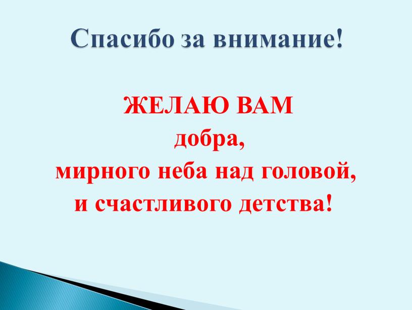 ЖЕЛАЮ ВАМ добра, мирного неба над головой, и счастливого детства!