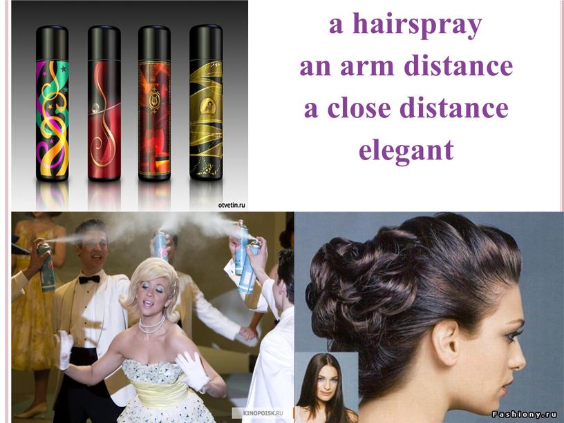 a hairspray an arm distance a close distance elegant