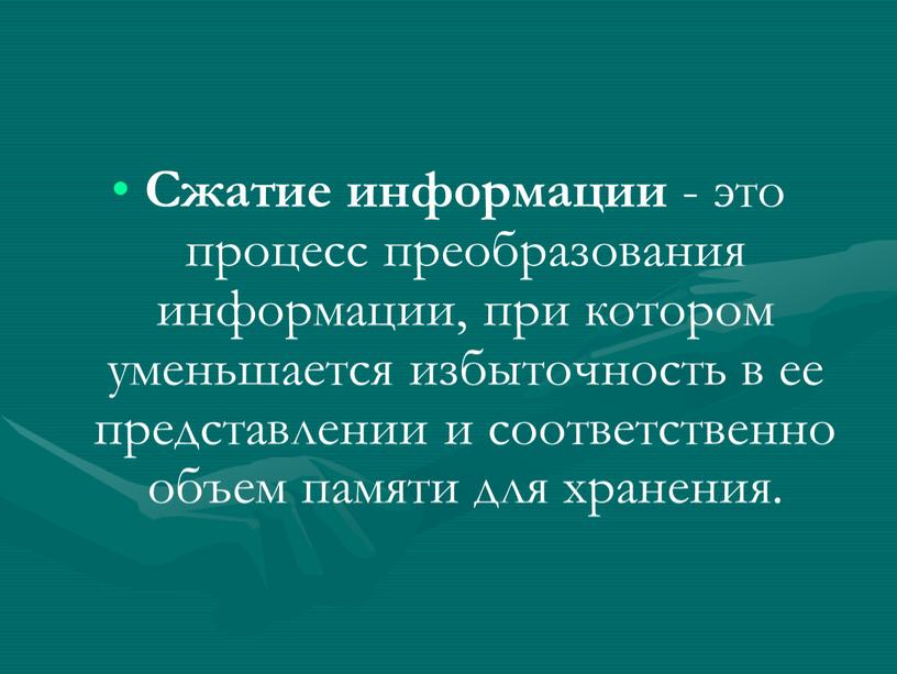 Сжатие информации - это процесс преобразования информации, при котором уменьшается избыточность в ее представлении и соответственно объем памяти для хранения