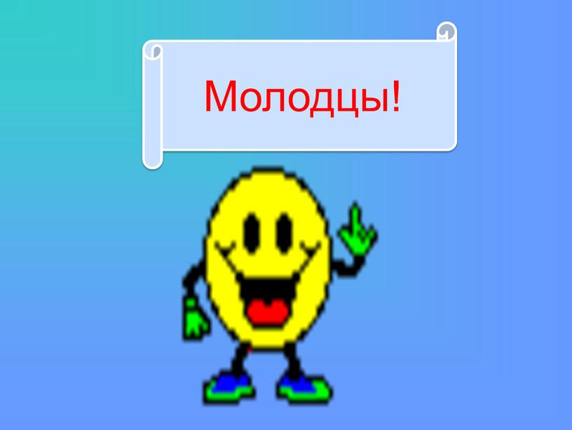 Молодцы!