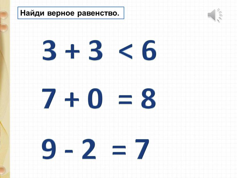 Найди верное равенство. 9 - 2 = 7 3 + 3 < 6 7 + 0 = 8