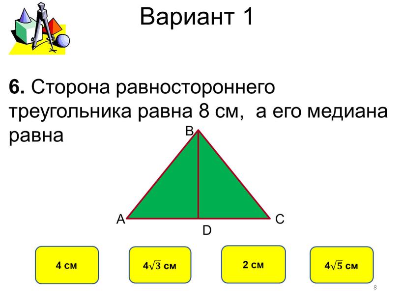 Вариант 1 4 см 2 см 6. Сторона равностороннего треугольника равна 8 см, а его медиана равна 8