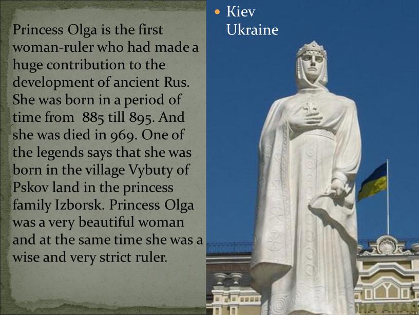 Princess Olga is the first woman-ruler who had made a huge contribution to the development of ancient