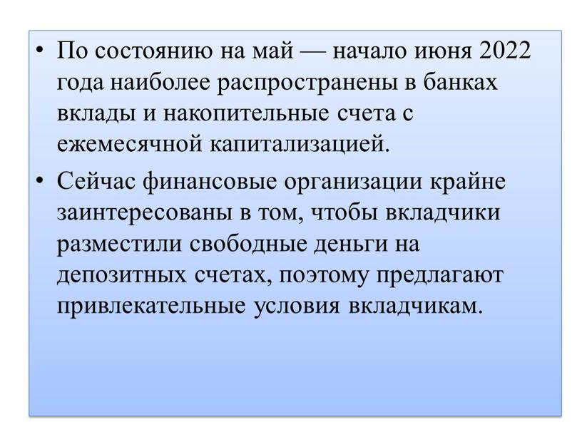 По состоянию на май — начало июня 2022 года наиболее распространены в банках вклады и накопительные счета с ежемесячной капитализацией