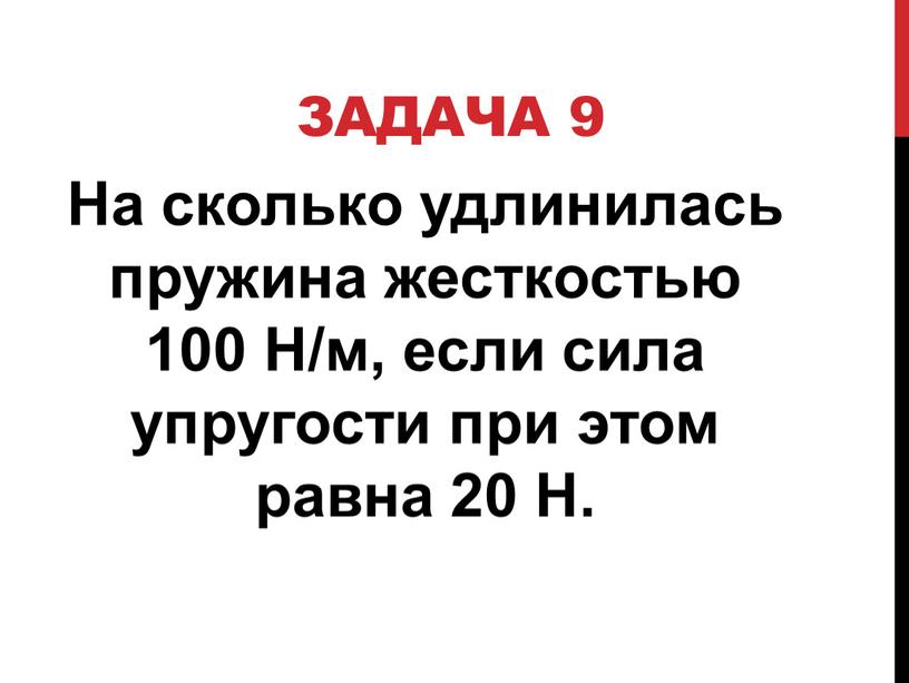 Задача 9 На сколько удлинилась пружина жесткостью 100