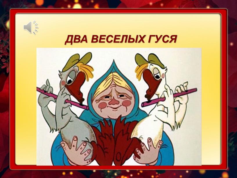 ДВА ВЕСЕЛЫХ ГУСЯ