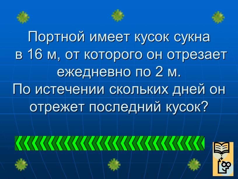 Портной имеет кусок сукна в 16 м, от которого он отрезает ежедневно по 2 м