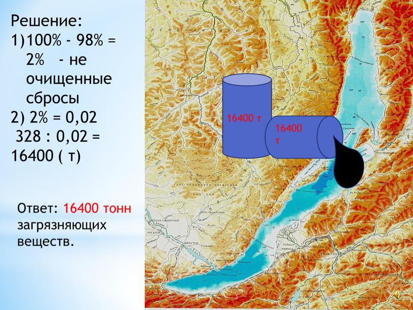 Решение: 100% - 98% = 2% - не очищенные сбросы 2) 2% = 0,02 328 : 0,02 = 16400 ( т)