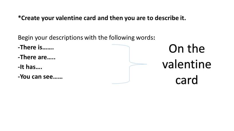 Create your valentine card and then you are to describe it