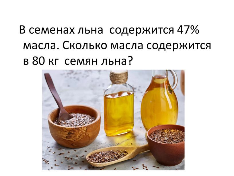 В семенах льна содержится 47% масла