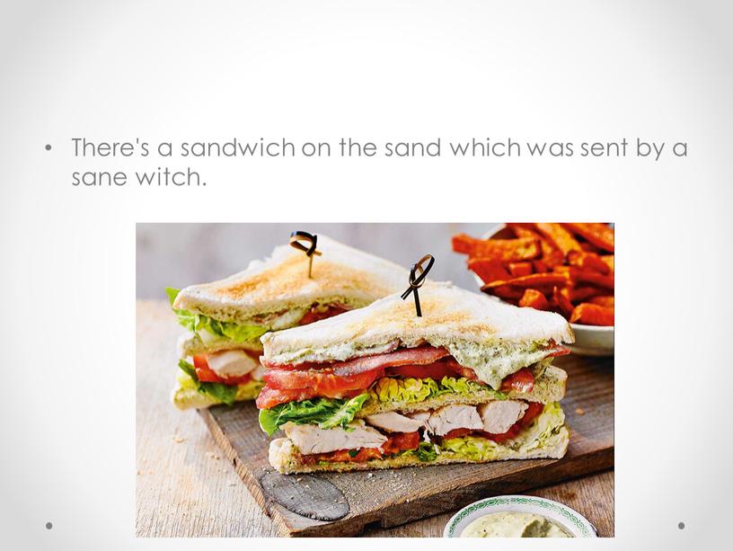 There's a sandwich on the sand which was sent by a sane witch