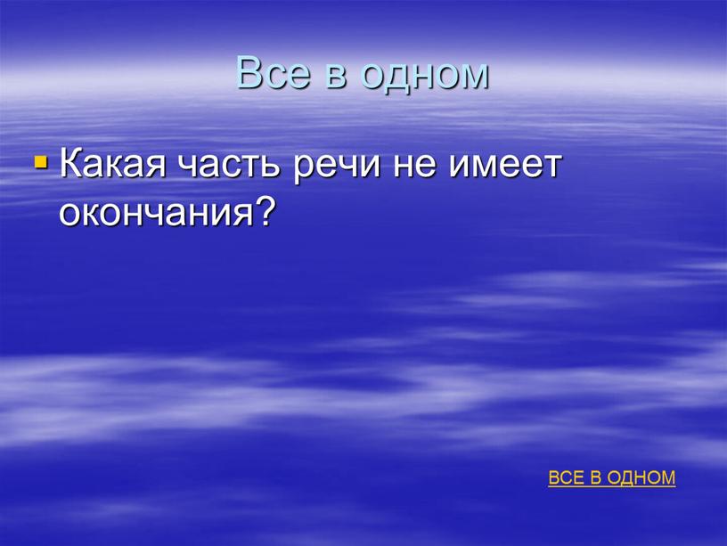 Все в одном Какая часть речи не имеет окончания?