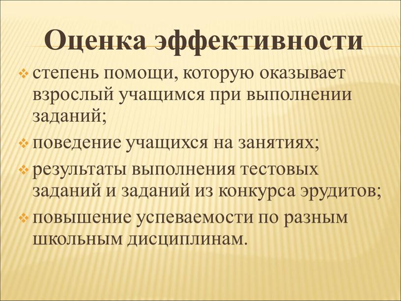 Оценка эффективности степень помощи, которую оказывает взрослый учащимся при выполнении заданий; поведение учащихся на занятиях; результаты выполнения тестовых заданий и заданий из конкурса эрудитов; повышение…