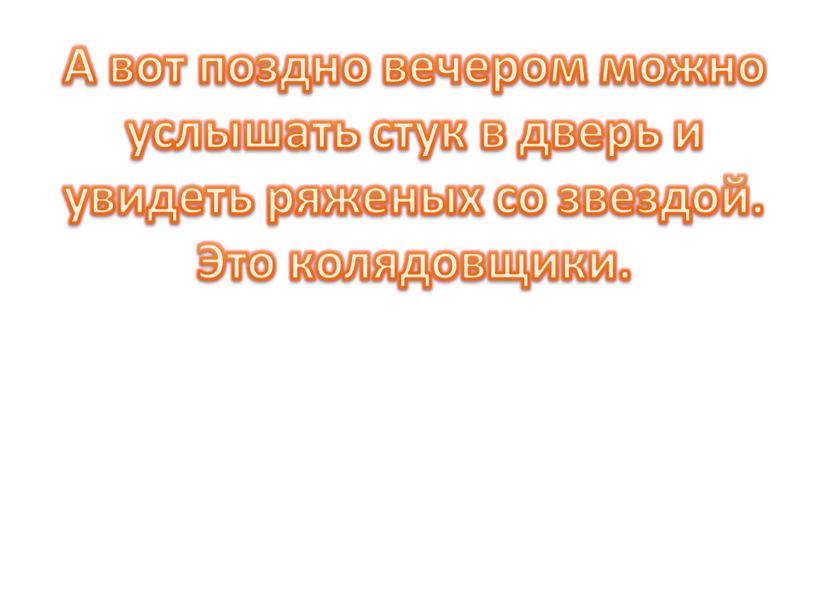 А вот поздно вечером можно услышать стук в дверь и увидеть ряженых со звездой