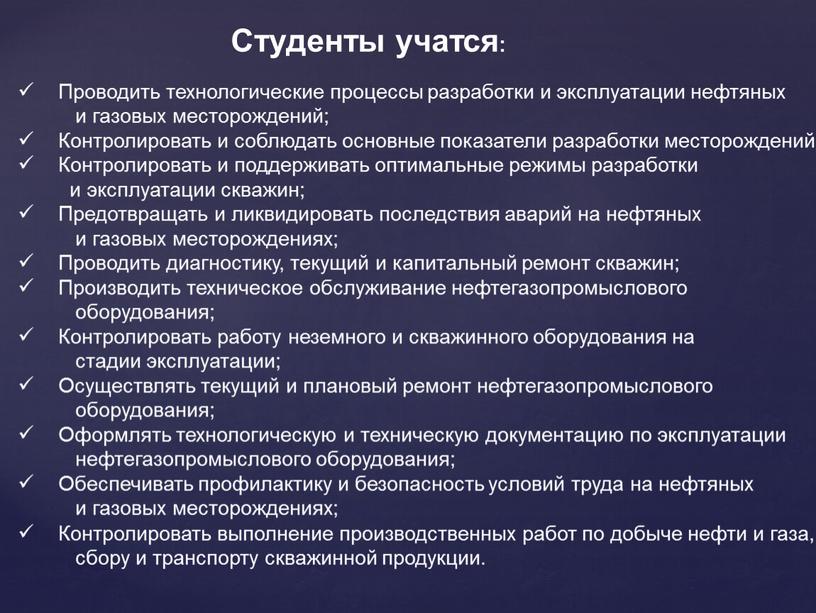 Студенты учатся: Проводить технологические процессы разработки и эксплуатации нефтяных и газовых месторождений;