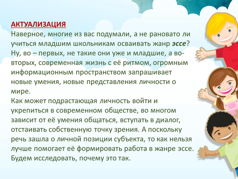 АКТУАЛИЗАЦИЯ Наверное, многие из вас подумали, а не рановато ли учиться младшим школьникам осваивать жанр эссе ?