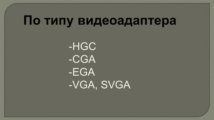 По типу видеоадаптера -HGC -CGA -EGA -VGA,