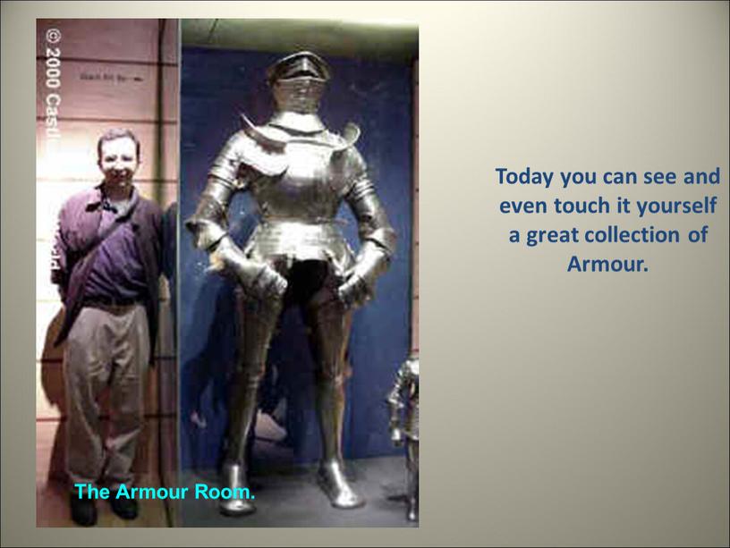 The Armour Room. Today you can see and even touch it yourself a great collection of