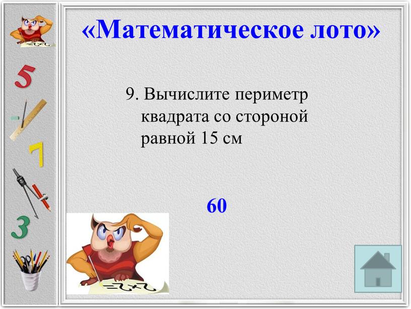 Вычислите периметр квадрата со стороной равной 15 см 60 «Математическое лото»