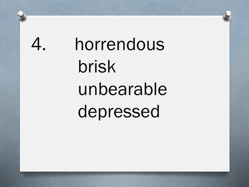 horrendous brisk unbearable depressed