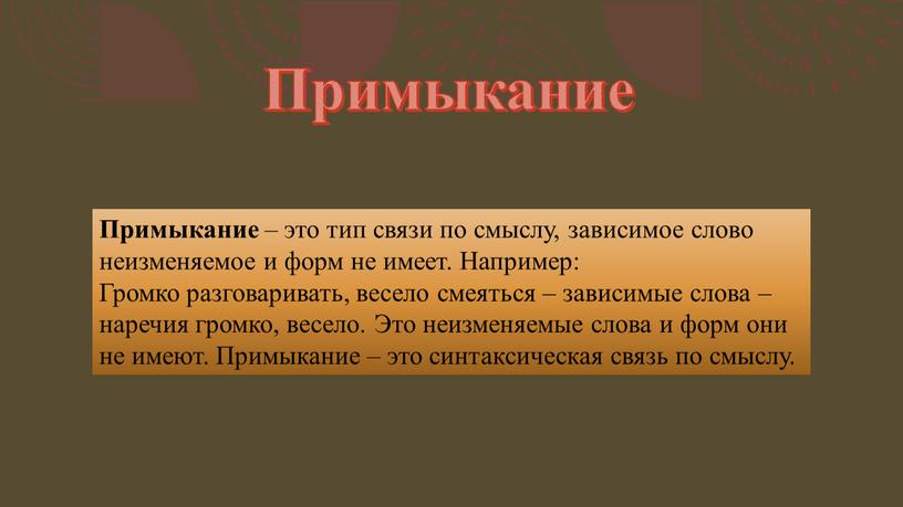 Примыкание Примыкание – это тип связи по смыслу, зависимое слово неизменяемое и форм не имеет