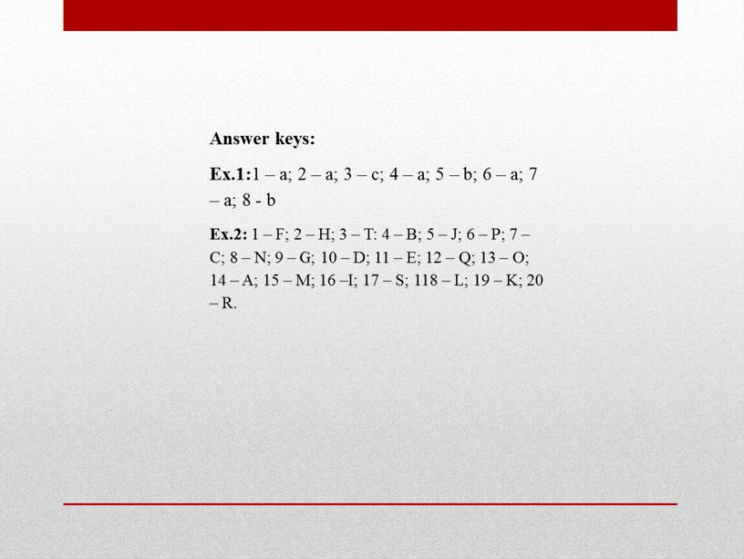 Answer keys: Ex.1: 1 – a; 2 – a; 3 – c; 4 – a; 5 – b; 6 – a; 7 – a; 8…