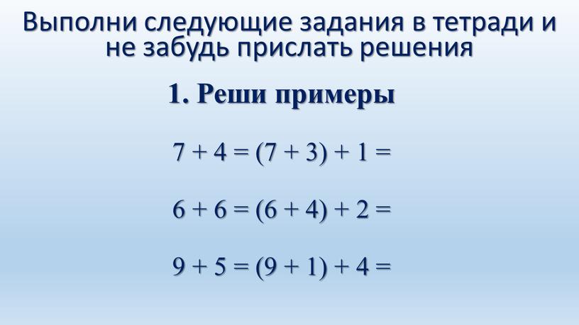 Реши примеры 7 + 4 = (7 + 3) + 1 = 6 + 6 = (6 + 4) + 2 = 9 + 5…