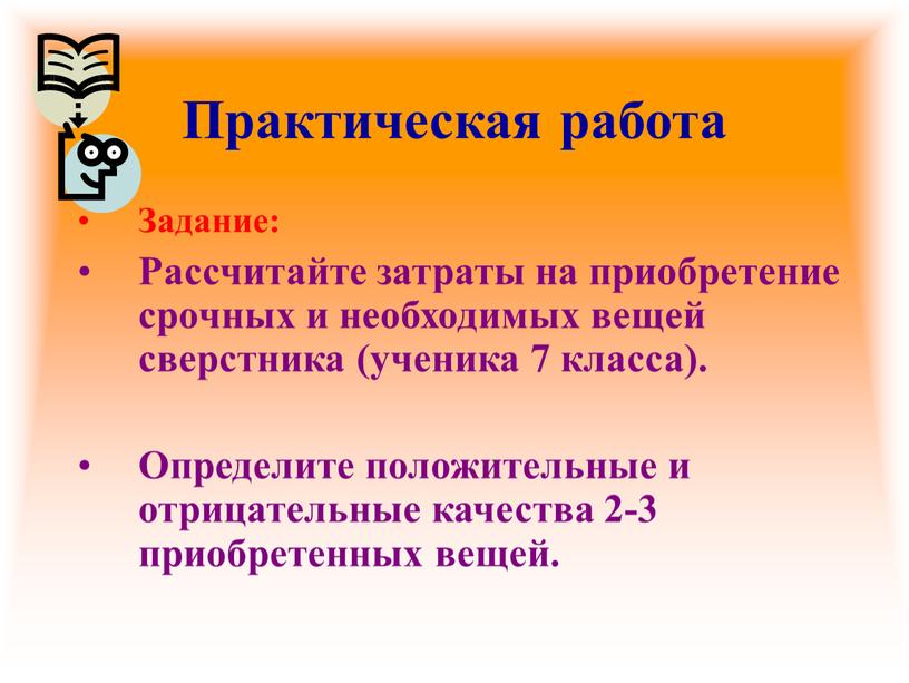 Практическая работа Задание: Рассчитайте затраты на приобретение срочных и необходимых вещей сверстника (ученика 7 класса)