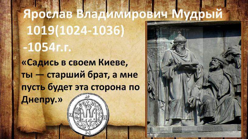 Ярослав Владимирович Мудрый 1019(1024-1036) -1054г