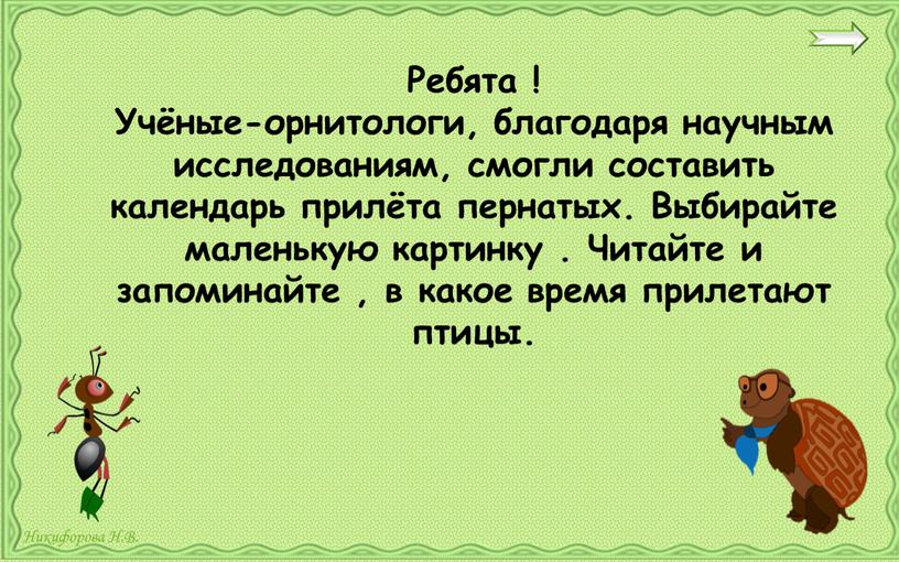 Ребята ! Учёные-орнитологи, благодаря научным исследованиям, смогли составить календарь прилёта пернатых