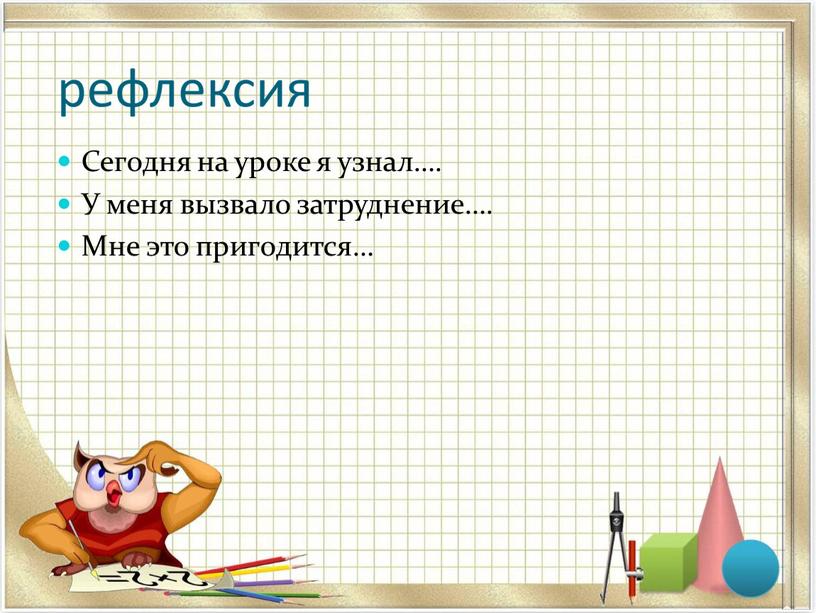 Сегодня на уроке я узнал…. У меня вызвало затруднение…