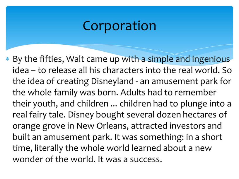 By the fifties, Walt came up with a simple and ingenious idea – to release all his characters into the real world