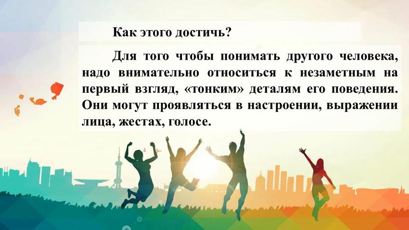 Как этого достичь? Для того чтобы понимать другого человека, надо внимательно относиться к незаметным на первый взгляд, «тонким» деталям его поведения