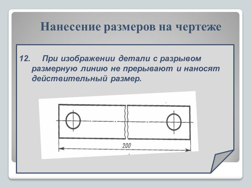 При изображении детали с разрывом размерную линию не прерывают и наносят действительный размер