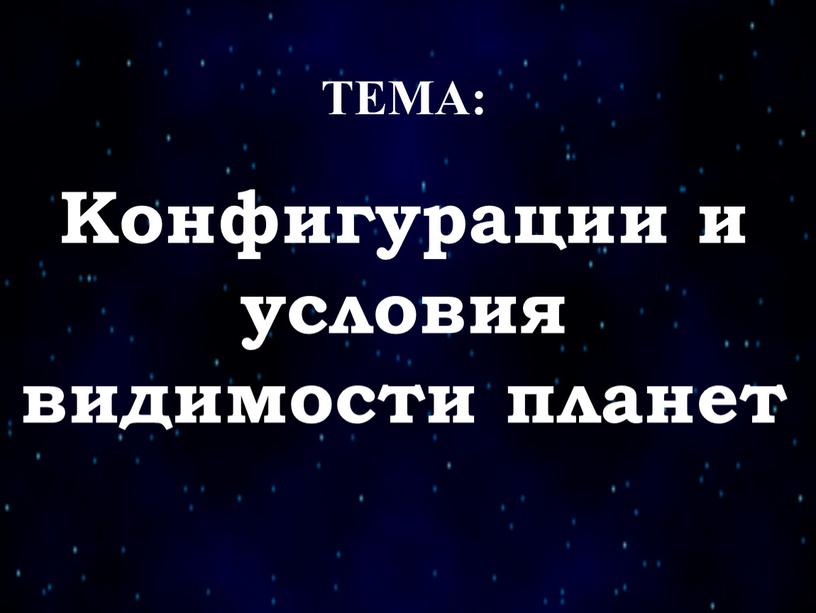 ТЕМА: Конфигурации и условия видимости планет