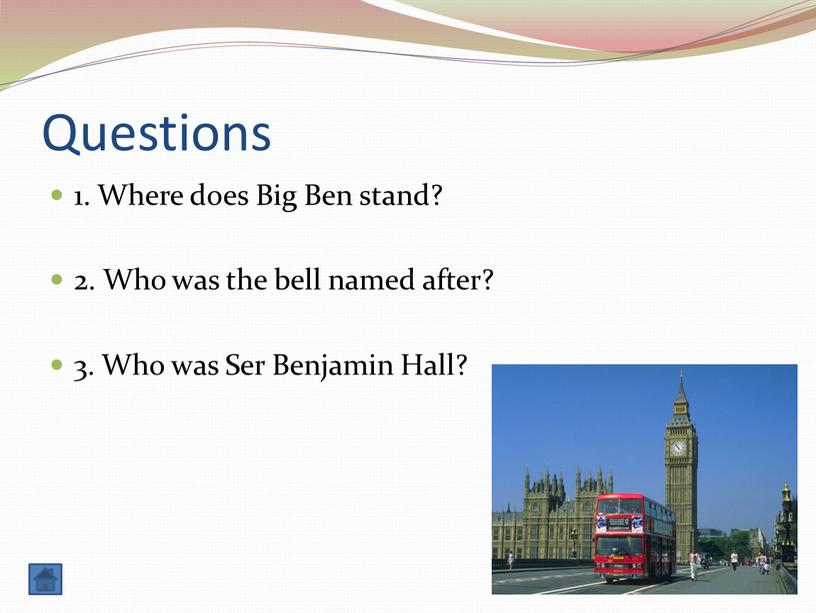 Questions 1. Where does Big Ben stand? 2