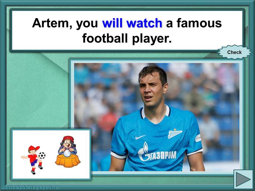 Artem, you (be) a famous football player