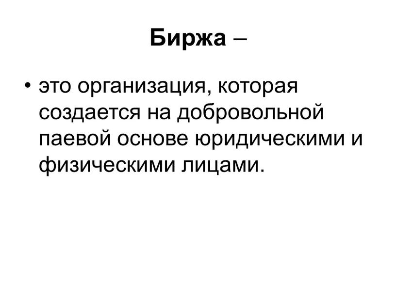 Биржа – это организация, которая создается на добровольной паевой основе юридическими и физическими лицами