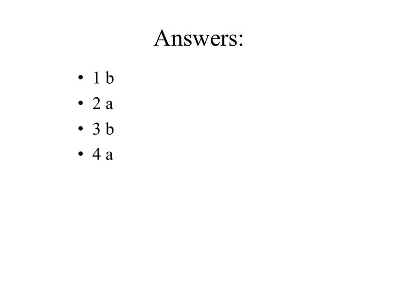 Answers: 1 b 2 a 3 b 4 a