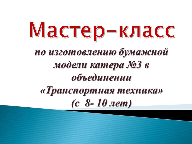 Мастер-класс по изготовлению бумажной модели катера №3 в объединении «Транспортная техника» (с 8- 10 лет)