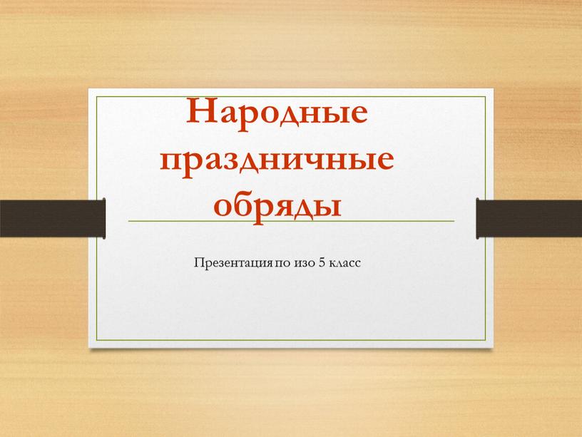 Народные праздничные обряды Презентация по изо 5 класс