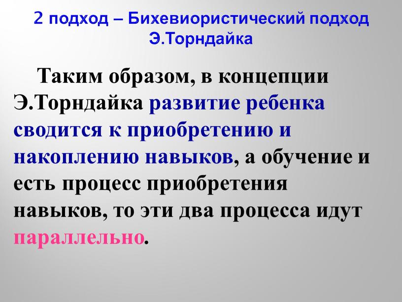 Таким образом, в концепции Э.Торндайка развитие ребенка сводится к приобретению и накоплению навыков, а обучение и есть процесс приобретения навыков, то эти два процесса идут…