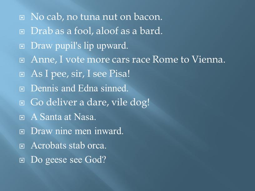 No cab, no tuna nut on bacon. Drab as a fool, aloof as a bard